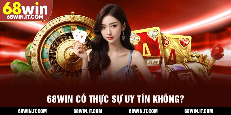 68WIN có thực sự uy tín không?