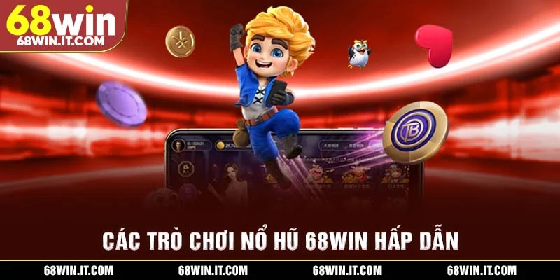 Các trò chơi nổ hũ 68WIN hấp dẫn
