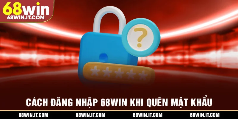 Cách đăng nhập 68WIN khi quên mật khẩu