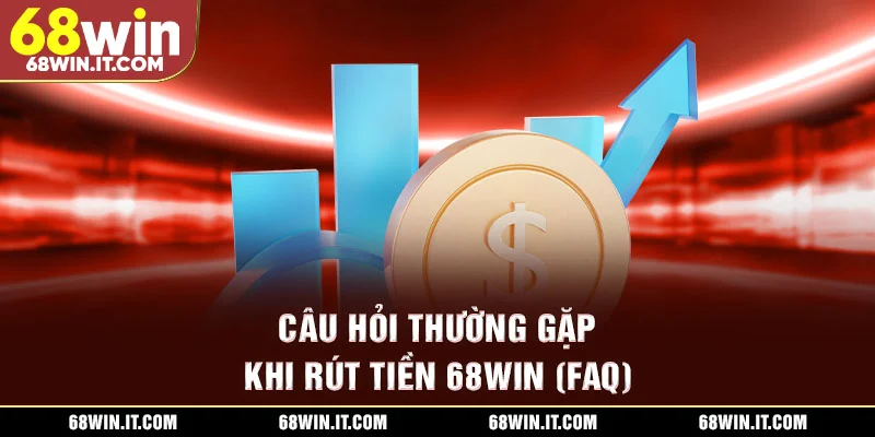 Câu hỏi thường gặp khi rút tiền 68WIN (FAQ)