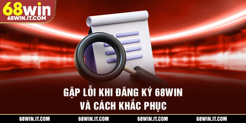 Gặp lỗi khi đăng ký 68WIN và cách khắc phục