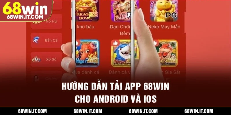 Hướng dẫn tải app 68WIN cho Android và iOS