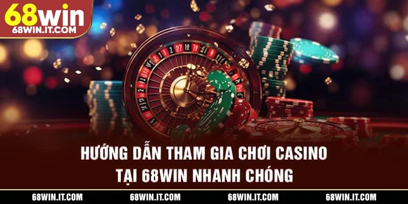 Hướng dẫn tham gia chơi Casino tại 68WIN nhanh chóng