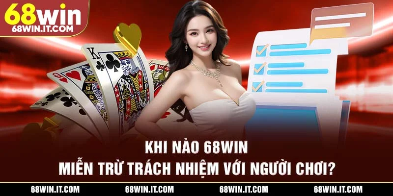 Khi nào 68WIN miễn trừ trách nhiệm với người chơi?