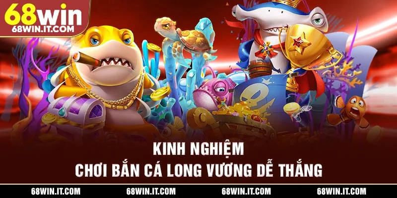 Kinh nghiệm chơi Bắn cá Long Vương dễ thắng