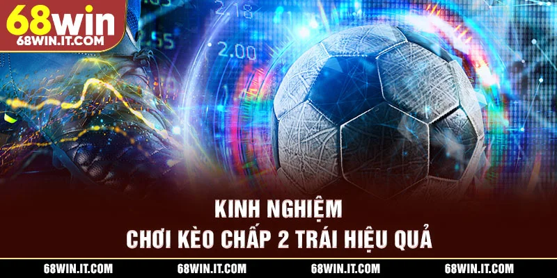 Kinh nghiệm chơi kèo chấp 2 trái hiệu quả