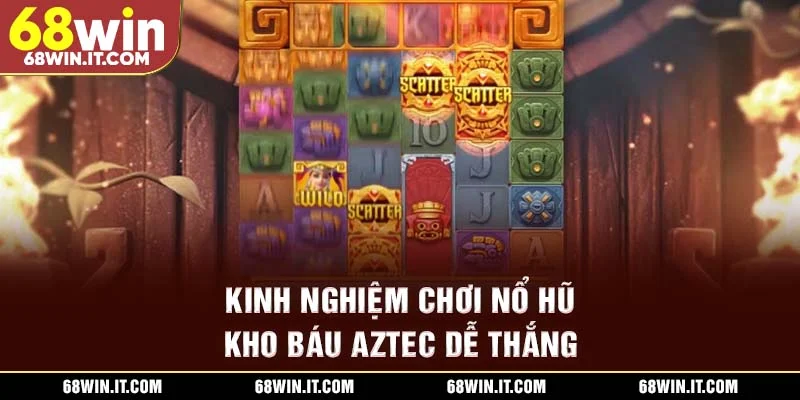 Kinh nghiệm chơi nổ hũ Kho báu Aztec dễ thắng