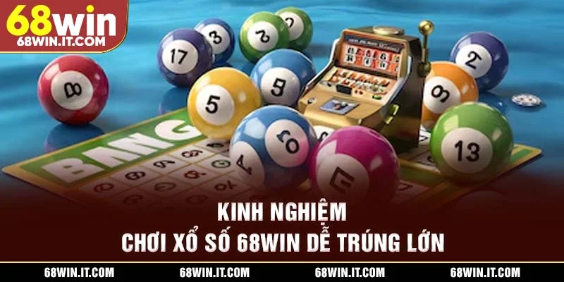 Kinh nghiệm chơi xổ số 68WIN dễ trúng lớn