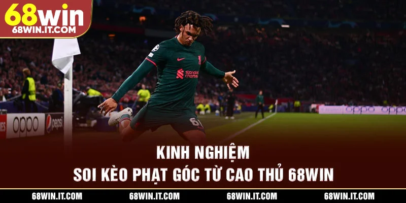 Kinh nghiệm soi kèo phạt góc từ cao thủ 68WIN