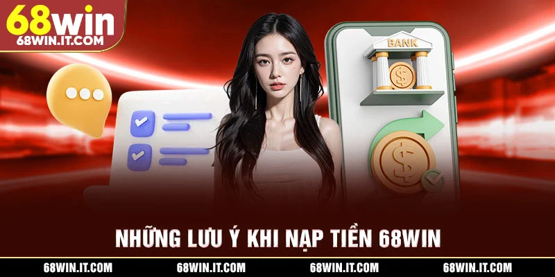 Những lưu ý khi nạp tiền 68WIN