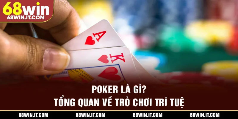 Poker là gì? Tổng quan về trò chơi trí tuệ