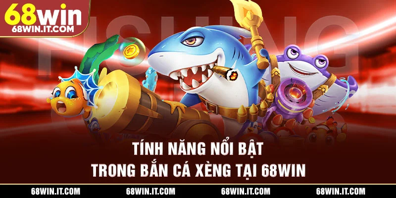 Tính năng nổi bật trong Bắn cá Xèng tại 68WIN