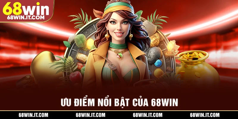 Ưu điểm nổi bật của 68WIN