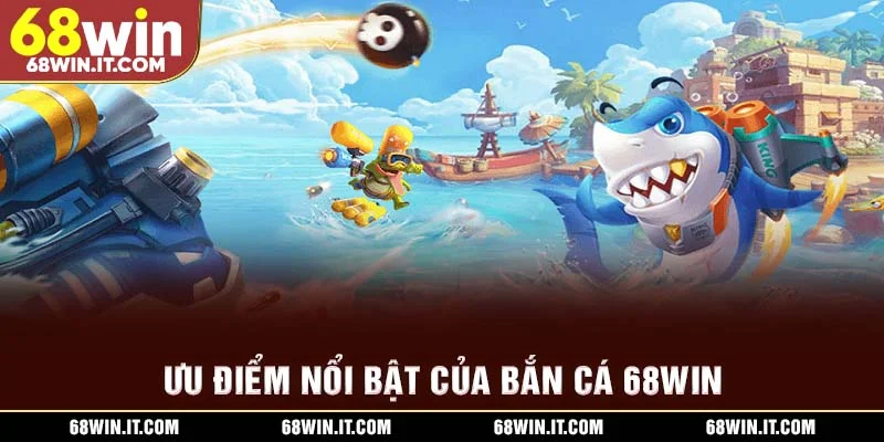 Ưu điểm nổi bật của bắn cá 68WIN