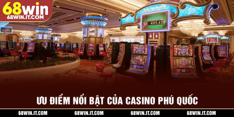 Ưu điểm nổi bật của Casino Phú Quốc