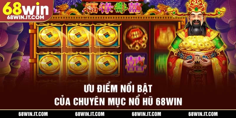 Ưu điểm nổi bật của chuyên mục Nổ hũ 68WIN