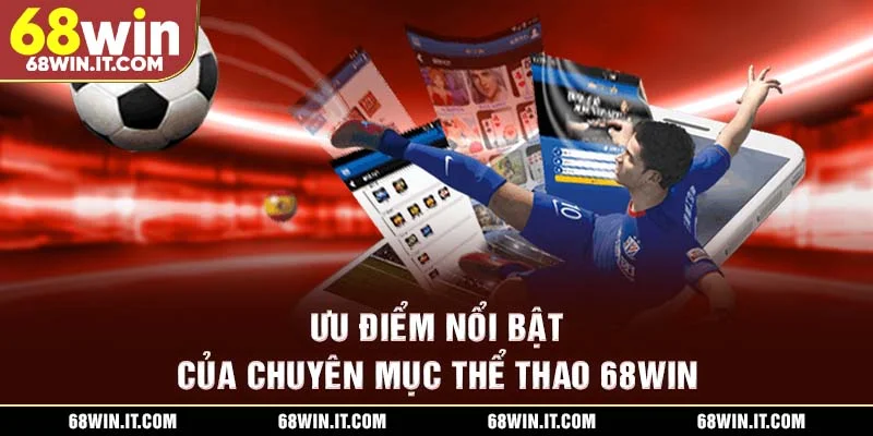 Ưu điểm nổi bật của chuyên mục thể thao 68WIN