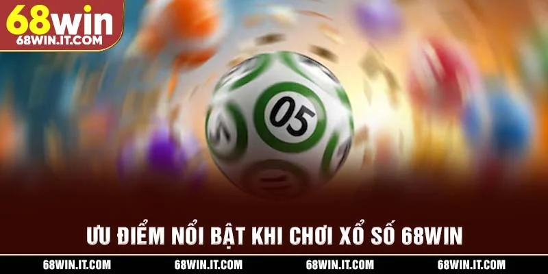 Ưu điểm nổi bật khi chơi xổ số 68WIN