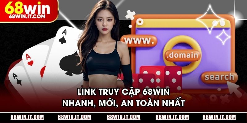 Link truy cập 68WIN nhanh, mới, an toàn nhất